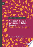 A Lacanian theory of curriculum in higher education : the unfinished symptom /