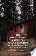 The rural gothic in American popular culture : backwoods horror and terror in the wilderness /