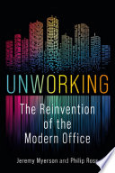 Unworking : the reinvention of the modern office /