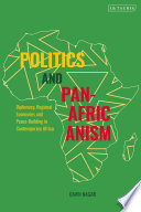 Politics and Pan-Africanism : diplomacy, regional economies and peace-building in contemporary Africa /