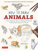 How to Draw Animals : A Visual Reference Guide to Sketching 100 Animals Including Popular Dog and Cat Breeds! (With over 800 illustrations) /