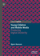 Young Children and Mobile Media : Producing Digital Dexterity /