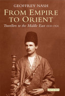 From empire to orient : travellers to the Middle East, 1830-1926 /