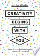 Creativity begins with you : 31 practical workshops to explore your creative potential /