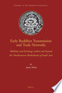 Early Buddhist transmission and trade networks : mobility and exchange within and beyond the northwestern borderlands of South Asia /
