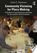 Community visioning for place making : a guide to visual preference surveys for successful urban evolution /