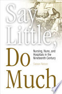 Say little, do much : nurses, nuns, and hospitals in the nineteenth century /
