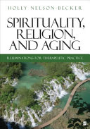 Spirituality, religion, and aging : illuminations for therapeutic practice /