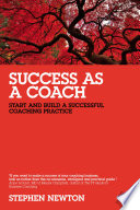Success as a coach : start and build a successful coaching practice /