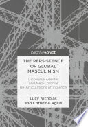 The persistence of global masculinism : discourse, gender and    neo-colonial re-articulations of violence /
