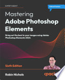 Mastering Adobe Photoshop Elements : Bring Out the Best in Your Images Using Adobe Photoshop Elements 2024 /