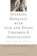 Speaking honestly with sick and dying children and adolescents : unlocking the silence /