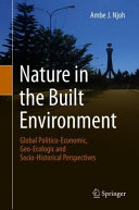 Nature in the built environment : global politico-economic, geo-ecologic and socio-historical perspectives /