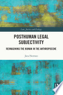 Posthuman legal subjectivity : reimigining the human in the Anthropocene /