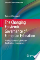 The changing epistemic governance of European education : the fabrication of the homo academicus Europeanus? /