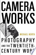 Camera works : photography and the twentieth-century word /