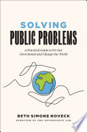 Solving public problems : a practical guide to fix our government and change our world /