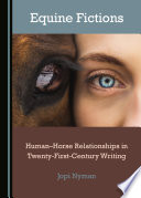 Equine fictions : human-horse relationships in twenty-first-century writing /