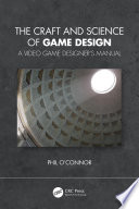 The craft and science of game design : a video game designer's manual /