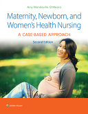 MATERNITY, NEWBORN, AND WOMEN'S HEALTH NURSING: A CASE-BASED APPROACH.