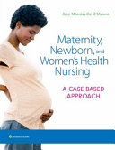 Maternity, newborn, and women's health nursing : a case-based approach /