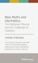 New myths and old politics : the Waitangi Tribunal and the challenge of tradition /