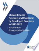 Climate Finance and the USD 100 Billion Goal Climate Finance Provided and Mobilised by Developed Countries in 2016-2020 Insights from Disaggregated Analysis /