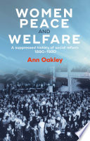 Women, peace and welfare : a suppressed history of social reform, 1880-1920 /