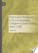 Pastoralist resilience to environmental collapse in East Africa since 1500 /
