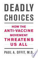Deadly choices : how the anti-vaccine movement threatens us all /