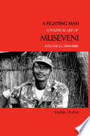 A Fighting Man : A Political Life of Museveni, C. 1944-1986 /