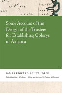 Some account of the design of the trustees for establishing colonys in America /