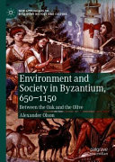 Environment and society in Byzantium, 650-1150 : between the oak and the olive /