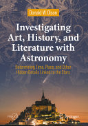 Investigating art, history, and literature with astronomy : determining time, place, and other hidden details linked to the stars /