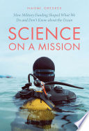 Science on a mission : how military funding shaped what we do and don't know about the ocean /