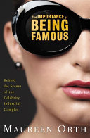 The importance of being famous : behind the scenes of the celebrity-industrial complex /