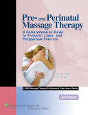 Pre- and perinatal massage therapy : a comprehensive guide to prenatal, labor, and postpartum practice /