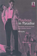 Playboys in paradise : masculinity, youth and leisure-style in modern America /