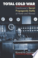Total Cold War : Eisenhower's secret propaganda battle at home and abroad /