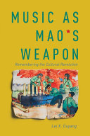 Music As Mao's Weapon : Remembering the Cultural Revolution /