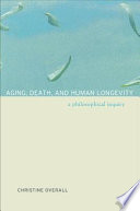 Aging, death, and human longevity : a philosophical inquiry /