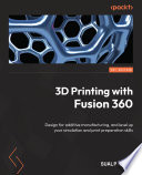 3D Printing with Fusion 360 : Design for Additive Manufacturing, and Level up Your Simulation and Print Preparation Skills /