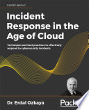 Incident response in the age of cloud : techniques and best practices to effectively respond to cybersecurity incidents /