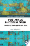 Zadie Smith and postcolonial trauma : decolonizing trauma, decolonizing selves /