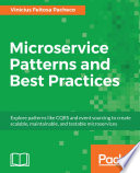 Microservice patterns and best practices : explore patterns like CQRS and event sourcing to create scalable, maintainable, and testable microservices /