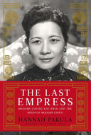 The last empress : Madame Chiang Kai-Shek and the birth of modern China /