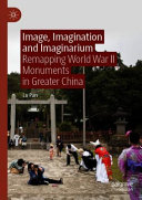 Image, imagination and imaginarium : remapping World War II monuments in Greater China /