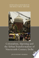 Colonialism, uprising and the urban transformation of nineteenth-century Delhi /