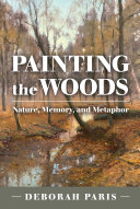 Painting the woods : nature, memory, and metaphor /