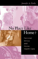 No place like home? : feminist ethics and home health care /